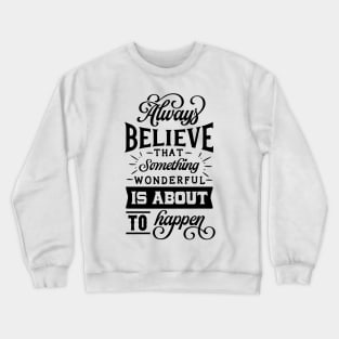 Always believe that something wonderful is about to happen Positive Quote Crewneck Sweatshirt